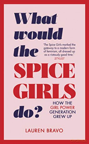 What Would the Spice Girls Do: How the Girl Power Generation Grew Up - Lauren Bravo [KSIĄŻKA]