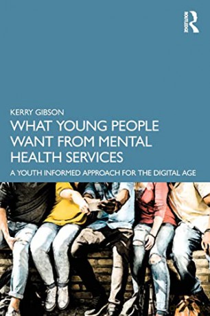 What Young People Want from Mental Health Services: A Youth Informed Approach for the Digital Age - Kerry Gibson [KSIĄŻKA]