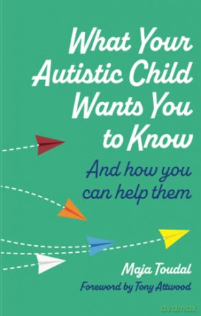 What Your Autistic Child Wants You to Know: And How You Can Help Them - Maja Toudal [KSIĄŻKA]