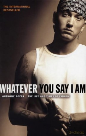 Whatever You Say I Am: The Life And Times Of Eminem - Anthony Bozza [KSIĄŻKA]