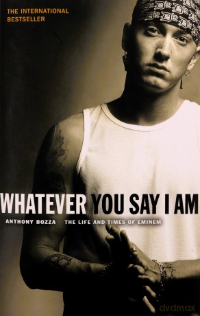 Whatever You Say I Am: The Life And Times Of Eminem - Anthony Bozza [KSIĄŻKA]
