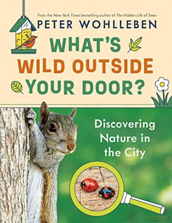 What's Wild Outside Your Door: Discovering Nature in the City - Peter Wohlleben [KSIĄŻKA]
