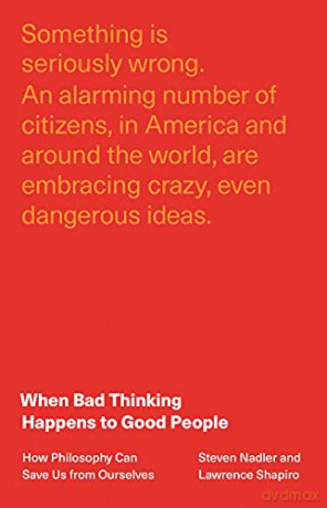 When Bad Thinking Happens to Good People: How Philosophy Can Save Us from Ourselves [KSIĄŻKA]