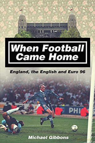 When Football Came Home: England, the English and Euro 96 - Michael Gibbons [KSIĄŻKA]