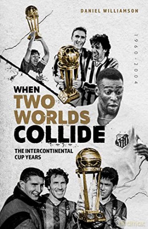 When Two Worlds Collide: The Intercontinental Cup Years - Daniel Williamson [KSIĄŻKA]