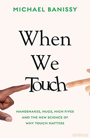 When We Touch: Handshakes, hugs, high fives and the new science behind why touch matters - Michael Banissy [KSIĄŻKA]