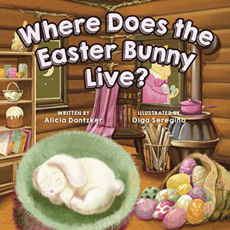 Where Does the Easter Bunny Live - Alicia Dantzker [KSIĄŻKA]