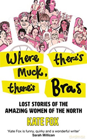 Where There's Muck, There's Bras: Lost Stories of the Amazing Women of the North - Kate Fox [KSIĄŻKA]