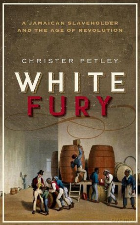 White Fury: A Jamaican Slaveholder and the Age of Revolution - Christer Petley [KSIĄŻKA]