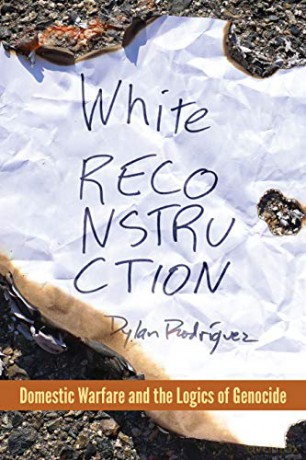 White Reconstruction: Domestic Warfare and the Logics of Genocide - Dylan Rodriguez [KSIĄŻKA]