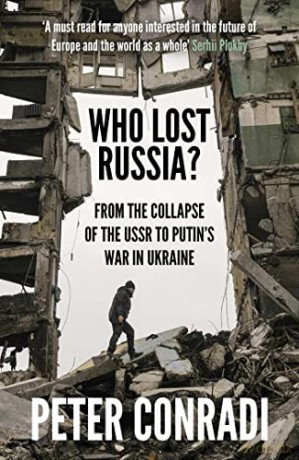 Who Lost Russia: From the Collapse of the USSR to Putin's War on Ukraine - Peter Conradi [KSIĄŻKA]