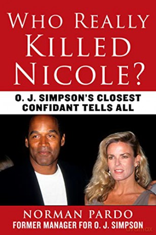Who Really Killed Nicole: O. J. Simpson's Closest Confidant Tells All - Norman Pardo [KSIĄŻKA]