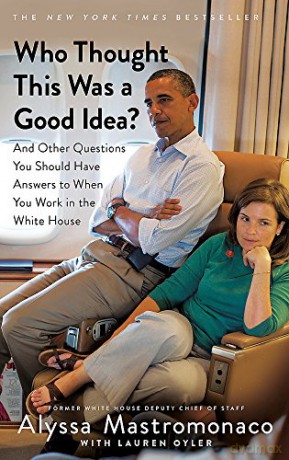 Who Thought This Was a Good Idea: And Other Questions You Should Have Answers to When You Work in the White House - Alyssa Mastromonaco [KSIĄŻKA]