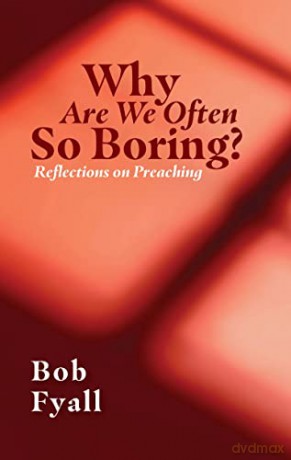 Why Are We So Often Boring: Reflections on Preaching - Bob Fyall [KSIĄŻKA]