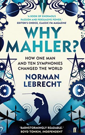 Why Mahler: How One Man and Ten Symphonies Changed the World - Norman Lebrecht [KSIĄŻKA]