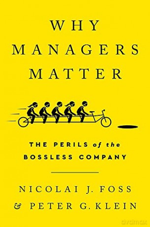 Why Managers Matter: The Perils of the Bossless Company - Nicolai J Foss [KSIĄŻKA]