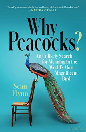 Why Peacocks: An Unlikely Search for Meaning in the World's Most Magnificent Bird - Sean Flynn [KSIĄŻKA]