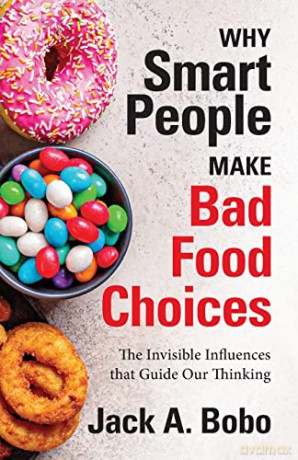Why Smart People Make Bad Food Choices: The Invisible Influences that Guide Our Thinking - Jack Bobo [KSIĄŻKA]