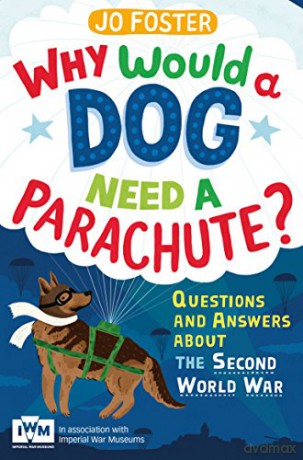 Why Would A Dog Need A Parachute Questions and answers about the Second World War: Published in Association with Imperial War Museums - Jo Foster [KSIĄŻKA]