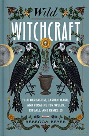 Wild Witchcraft: Folk Herbalism, Garden Magic, and Foraging for Spells, Rituals, and Remedies - Rebecca Beyer [KSIĄŻKA]