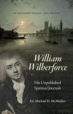 William Wilberforce: His Unpublished Spiritual Journals - Ed. Mcmullen [KSIĄŻKA]