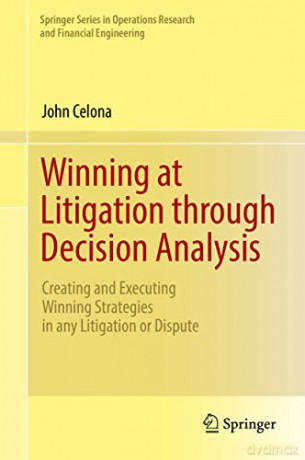 Winning at Litigation through Decision Analysis: Creating and Executing Winning Strategies in any Litigation or Dispute - Celona [KSIĄŻKA]