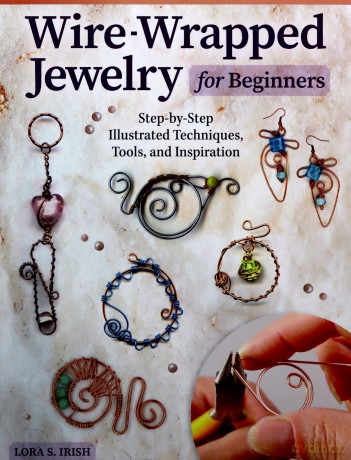 Wire-Wrapped Jewelry for Beginners: Step-by-Step Illustrated Techniques, Tools, and Inspiration - Lora S Irish [KSIĄŻKA]