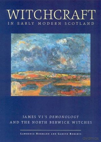 Witchcraft In Early Modern Scotland: James VI's Demonology and the North Berwick Witches - Lawrence Normand [KSIĄŻKA]