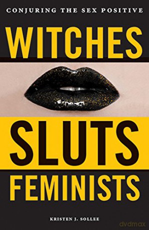 Witches, Sluts, Feminists: Conjuring the Sex Positive [KSIĄŻKA]