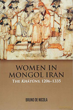 Women in Mongol Iran: The Khatuns, 1206-1335 - De Nicola Bruno [KSIĄŻKA]