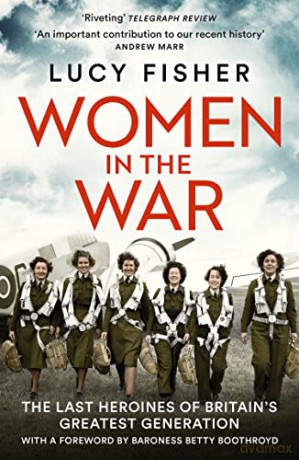 Women in the War: The Last Heroines of Britain's Greatest Generation - Lucy Fisher [KSIĄŻKA]
