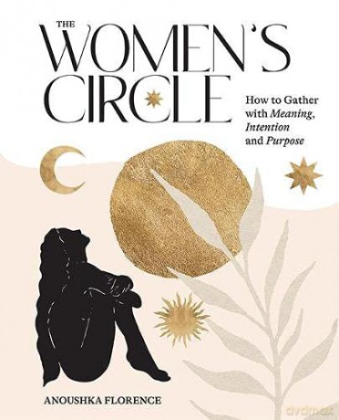 Women's Circle: How to Gather with Meaning, Intention and Purpose - Anoushka Florence [KSIĄŻKA]