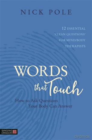 Words that Touch: How to Ask Questions Your Body Can Answer - 12 Essential 'Clean Questions' for Mind/Body Therapists - Nick Pole [KSIĄŻKA]