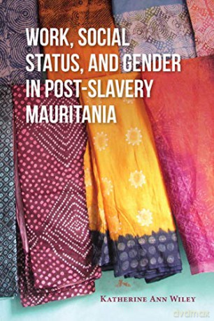 Work, Social Status, and Gender in Post-Slavery Mauritania - Katherine Ann Wiley [KSIĄŻKA]
