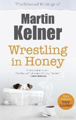 Wrestling in Honey: The Selected Writings of Martin Kelner - Martin Kelner [KSIĄŻKA]