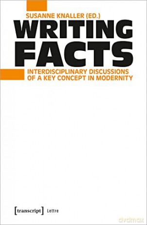 Writing Facts: Interdisciplinary Discussions of a Key Concept in Modernity - Susanne Knaller [KSIĄŻKA]