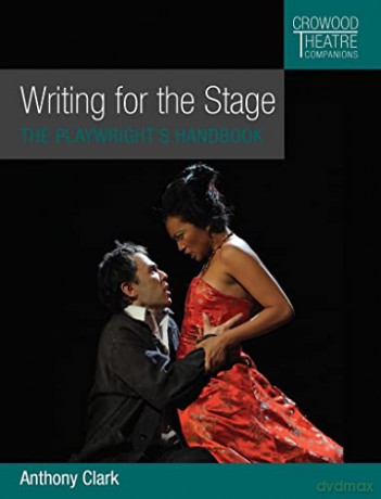Writing for the Stage: The Playwright's Handbook - Anthony Clark [KSIĄŻKA]
