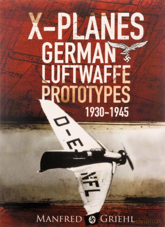 X-Planes: German Luftwaffe Prototypes 1930-1945 - Manfred Griehl [KSIĄŻKA]