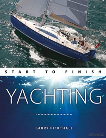 Yachting Start to Finish - From Beginner to Advanced: The Perfect Guide to Improving Your Yachting Skills: 3 - Barry Pickthall [KSIĄŻKA]