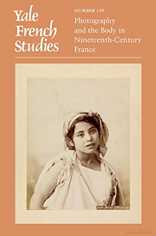 Yale French Studies, Number 139: Photography and the Body in Nineteenth-Century France - Anne E. Linton [KSIĄŻKA]