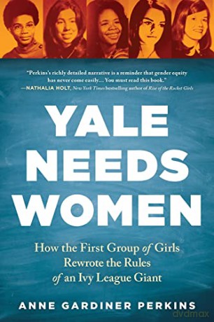 Yale Needs Women: How the First Group of Girls Rewrote the Rules of an Ivy League Giant - An Gardiner Perkins [KSIĄŻKA]