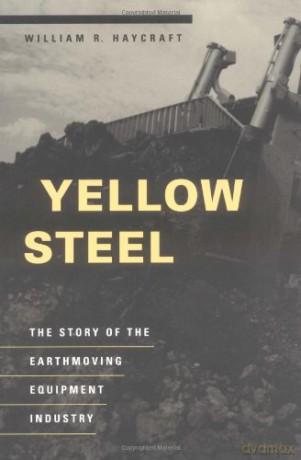 Yellow Steel: The Story of the Earthmoving Equipment Industry - Haycraft [KSIĄŻKA]