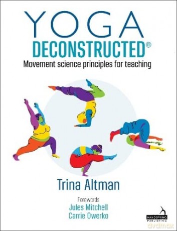 Yoga Deconstructed: Movement Science Principles for Teaching - Trina Altman [KSIĄŻKA]