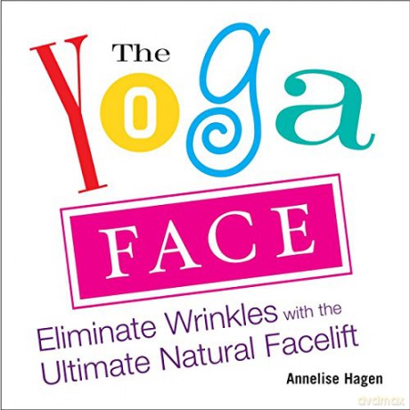 Yoga Face:Eliminate Wrinkles with the Ultimate Natural Facelift - Annelise Hagen [KSIĄŻKA]