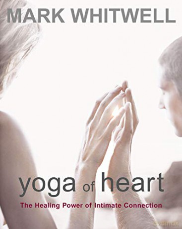 Yoga of Heart: The Healing Power of Intimate Connection - Mark Whitwell [KSIĄŻKA]