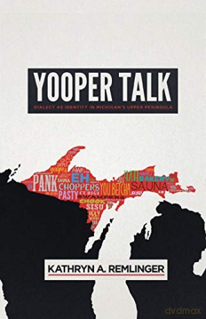 Yooper Talk: Dialect as Identity in Michigan's Upper Peninsula - Remlinger [KSIĄŻKA]