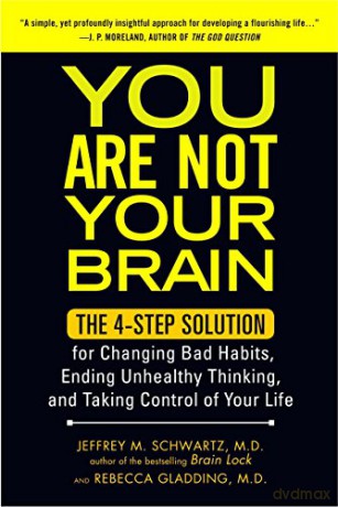 You Are Not Your Brain: The 4-Step Solution for Changing Bad Habits, Ending Unhealthy Thinking, and Taking Control of Your Life - Jeffrey M Schwartz [KSIĄŻKA]