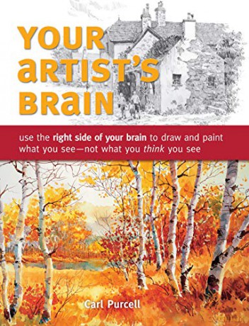 Your Artist's Brain: Improve your drawing and painting techniques: Use the Right Side of Your Brain to Draw and Paint What You See - Not What You Think You See - Carl Purcell [KSIĄŻKA]