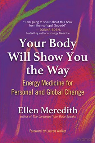 Your Body Will Show You the Way: Energy Medicine for Personal and Global Change - Ellen Meredith [KSIĄŻKA]