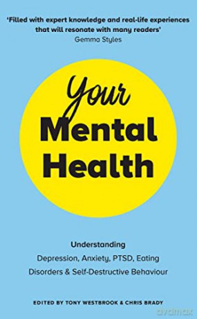 Your Mental Health: Understanding Depression, Anxiety, PTSD, Eating Disorders and Self-Destructive Behaviour - Chris (Ed) Brady [KSIĄŻKA]